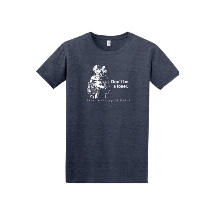 Don't Be A Loser - St. Anthony of Padua Adult T-Shirt