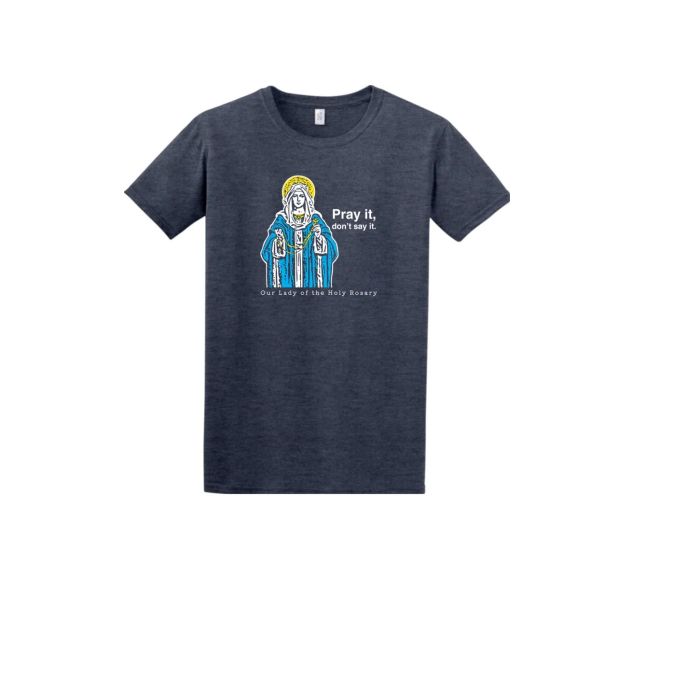 Pray It, Don't Say It - Our Lady of the Rosary Adult T-shirt